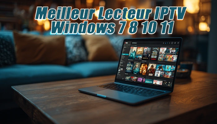 Meilleur Lecteur IPTV Windows​ 7 8 10 11